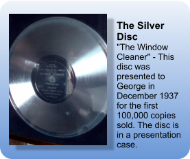 The Silver Disc "The Window Cleaner" - This disc was presented to George in December 1937 for the first 100,000 copies sold. The disc is in a presentation case.