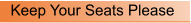 Keep Your Seats Please