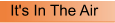 It's In The Air