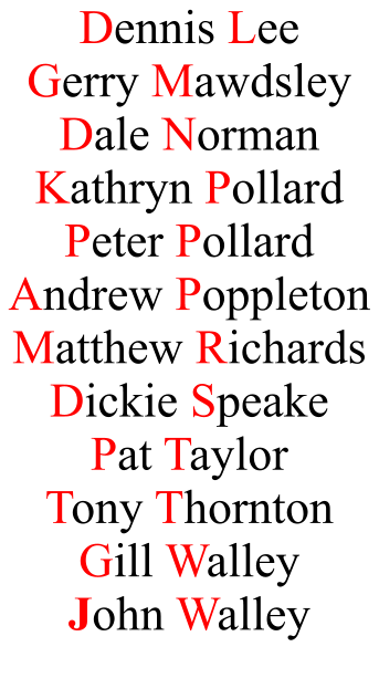 Dennis Lee Gerry Mawdsley Dale Norman Kathryn Pollard Peter Pollard Andrew Poppleton Matthew Richards Dickie Speake Pat Taylor Tony Thornton Gill Walley John Walley