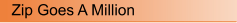 Zip Goes A Million