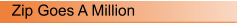 Zip Goes A Million