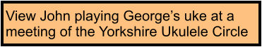 View John playing George’s uke at a meeting of the Yorkshire Ukulele Circle