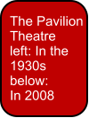 The Pavilion Theatre left: In the 1930s below: In 2008