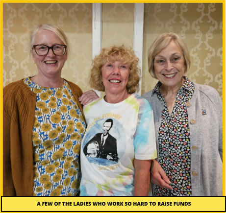 A FEW OF THE LADIES WHO WORK SO HARD TO RAISE FUNDS